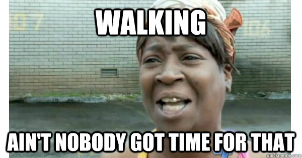Walking Ain't Nobody got time for that - Walking Ain't Nobody got time for that  Sweet Brown Meme