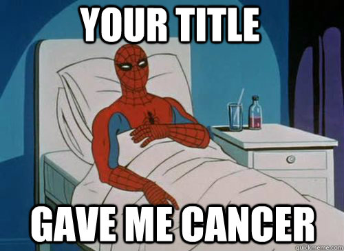 Your title Gave me cancer  Sick Spiderman