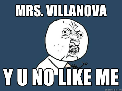 MRS. VILLANOVA y u no like me  Y U No