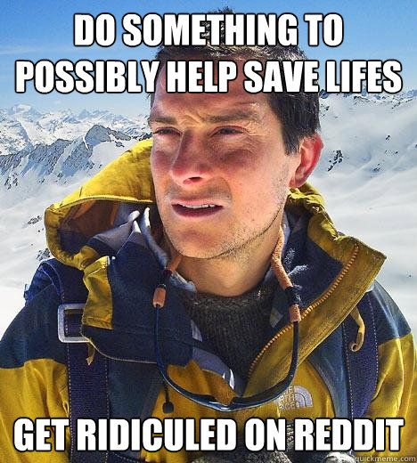Do Something to possibly Help save lifes get ridiculed on reddit  Bear Grylls
