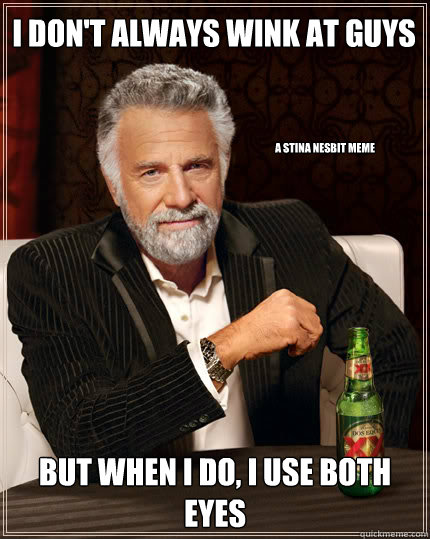 I don't always wink at guys but when i do, i use both eyes a stina nesbit meme    Dos Equis man