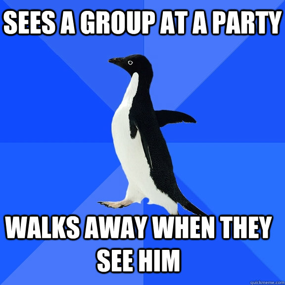 Sees a group at a party walks away when they see him    Socially Awkward Penguin