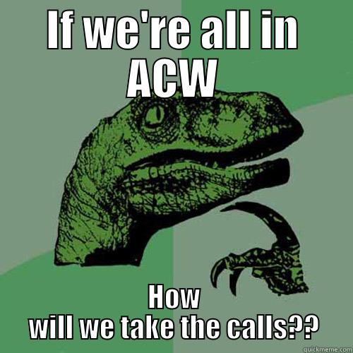 ACW Raptor - IF WE'RE ALL IN ACW HOW WILL WE TAKE THE CALLS?? Philosoraptor