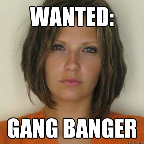 Wanted: Gang banger  Attractive Convict