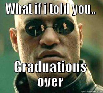 WHAT IF I TOLD YOU.. GRADUATIONS OVER Matrix Morpheus