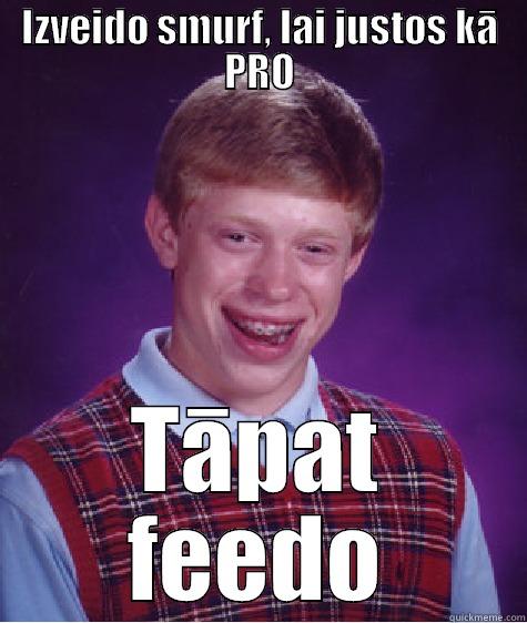 IZVEIDO SMURF, LAI JUSTOS KĀ PRO TĀPAT FEEDO Bad Luck Brian