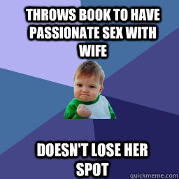 throws book to have passionate sex with wife  doesn't lose her spot  Sucess Kid