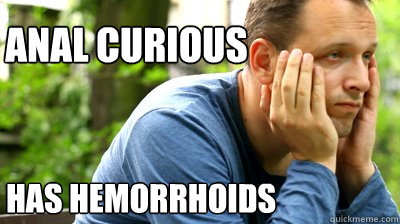 anal curious has hemorrhoids  middle aged meme