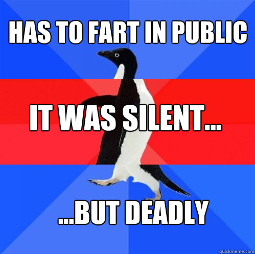 Has to fart in public it was silent... ...but deadly  Socially Awkward Awesome Awkward Penguin