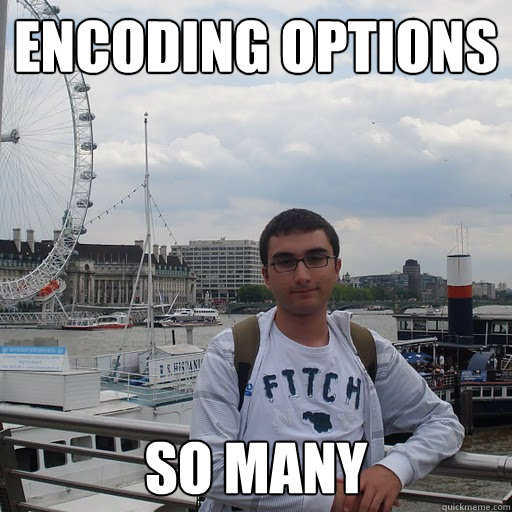 Encoding options so many - Encoding options so many  Look at me