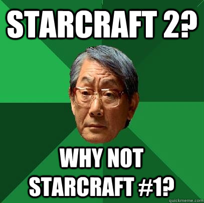 Starcraft 2? Why not Starcraft #1?  High Expectations Asian Father