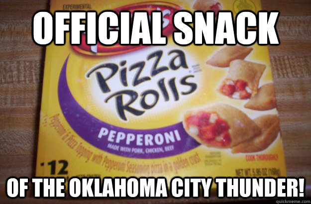 official snack of the oklahoma city thunder!  Scumbag Pizza Rolls