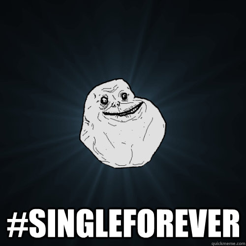 #singleforever  Forever Alone
