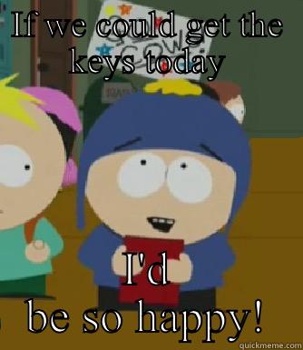 Closing has taken 30 days :(  - IF WE COULD GET THE KEYS TODAY I'D BE SO HAPPY! Craig - I would be so happy