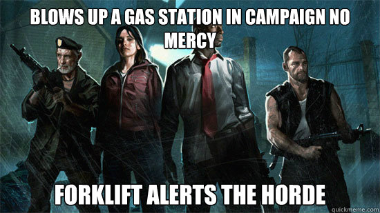Blows up a gas station in campaign no mercy FORkLIFT ALERTS THE HORDE - Blows up a gas station in campaign no mercy FORkLIFT ALERTS THE HORDE  Left 4 Dead logic