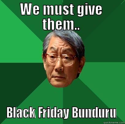 We must give them... - WE MUST GIVE THEM.. BLACK FRIDAY BUNDURU High Expectations Asian Father