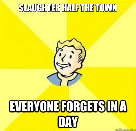 slaughter half the town  everyone forgets in a day  