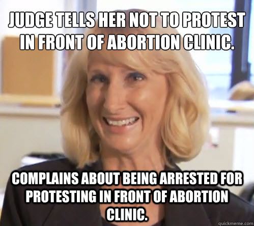 Judge tells her not to protest in front of abortion clinic. Complains about being arrested for protesting in front of abortion clinic. - Judge tells her not to protest in front of abortion clinic. Complains about being arrested for protesting in front of abortion clinic.  Wendy Wright