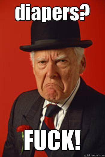 diapers? FUCK!  Pissed old guy