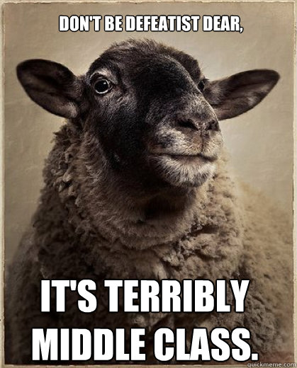 Don't be defeatist dear,  It's terribly middle class. - Don't be defeatist dear,  It's terribly middle class.  Downton Abbey Quoting Sheep