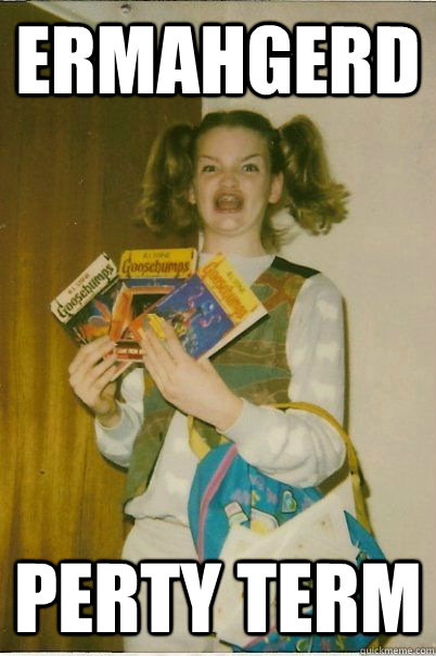 ermahgerd PERTY TERM  BERKS