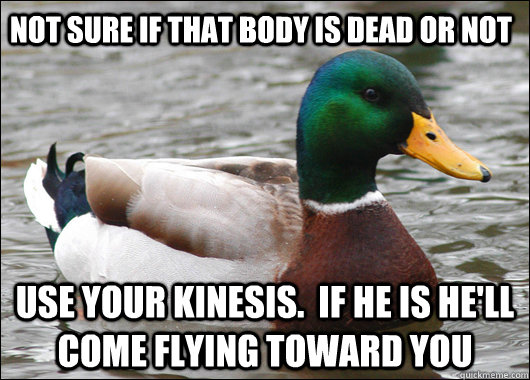 Not sure if that body is dead or not Use your kinesis.  If he is he'll come flying toward you  Actual Advice Mallard