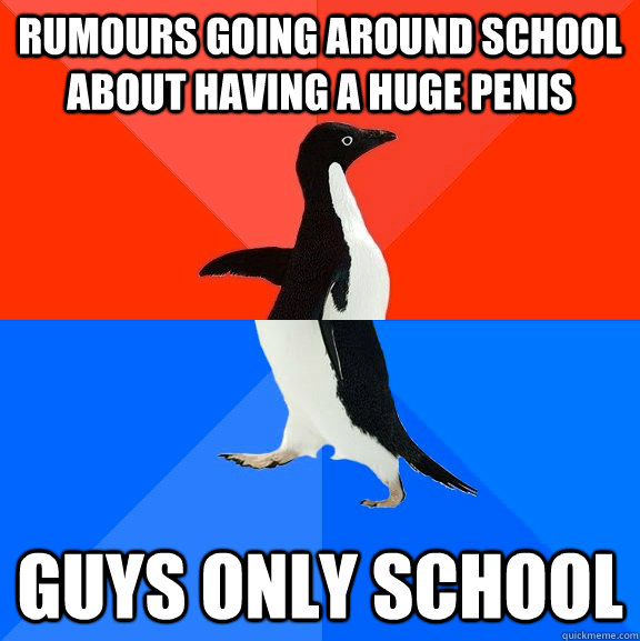 rumours going around school about having a huge penis guys only school  Socially Awesome Awkward Penguin