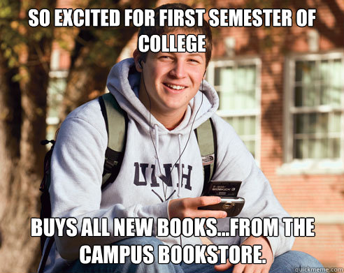 So excited for first semester of college Buys all NEW books...from the campus bookstore.  College Freshman