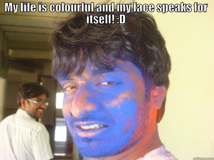 MY LIFE IS COLOURFUL AND MY FACE SPEAKS FOR ITSELF! :D  Misc