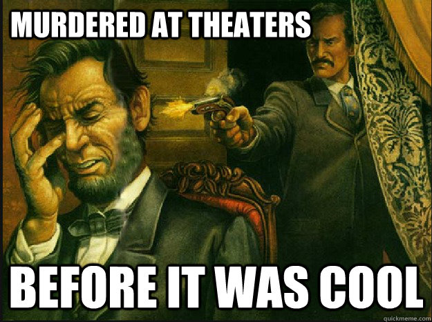Murdered at theaters before it was cool - Murdered at theaters before it was cool  Hipster John wilkes booth