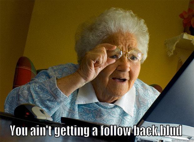  YOU AIN'T GETTING A FOLLOW BACK BLUD Grandma finds the Internet