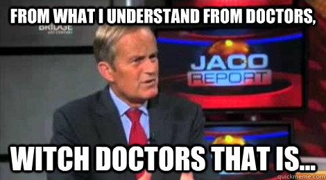 from what i understand from doctors, witch doctors that is...  Skeptical Todd Akin