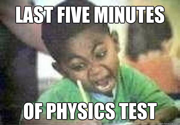 LAST FIVE MINUTES OF PHYSICS TEST  
