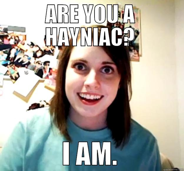 ARE YOU A HAYNIAC? I AM. Overly Attached Girlfriend