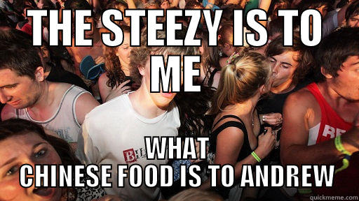 THE STEEZY IS TO ME WHAT CHINESE FOOD IS TO ANDREW Sudden Clarity Clarence