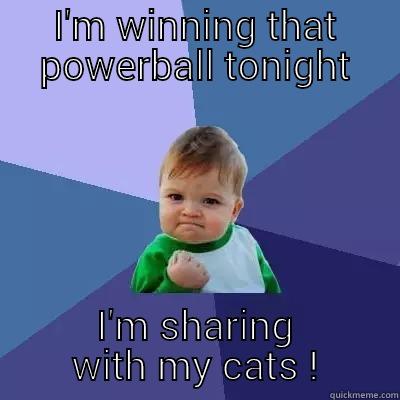 I'M WINNING THAT POWERBALL TONIGHT I'M SHARING  WITH MY CATS !  Success Kid