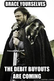 Brace Yourselves The debit buyouts are coming - Brace Yourselves The debit buyouts are coming  Brace Yourselves
