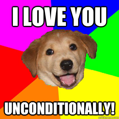 I love you unconditionally!  Advice Dog