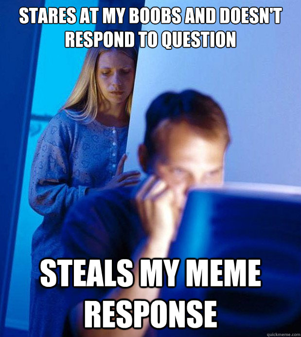 Stares at my boobs and doesn't respond to question steals my meme response  Internet Husband