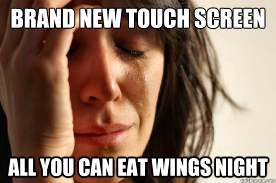 brand new touch screen phone all you can eat wings night  First World Problems