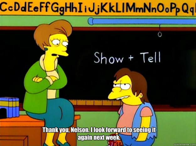 Thank you, Nelson. I look forward to seeing it again next week. - Thank you, Nelson. I look forward to seeing it again next week.  Nelson Show and Tell