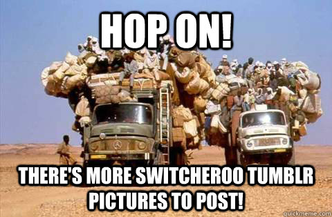Hop On! There's more switcheroo tumblr pictures to post!  Bandwagon meme