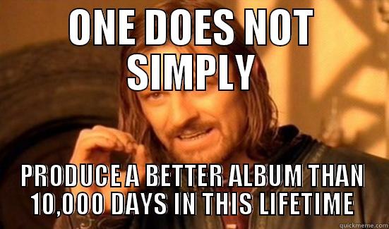 ONE DOES NOT SIMPLY PRODUCE A BETTER ALBUM THAN 10,000 DAYS IN THIS LIFETIME Boromir