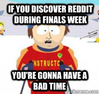 If you discover reddit during finals week You're gonna have a bad time  Aspen Ski Instructor