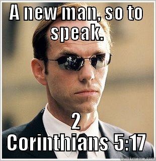 A NEW MAN, SO TO SPEAK. 2 CORINTHIANS 5:17 Misc