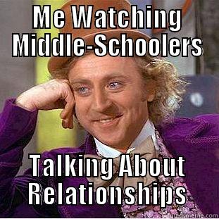 ME WATCHING MIDDLE-SCHOOLERS TALKING ABOUT RELATIONSHIPS Condescending Wonka
