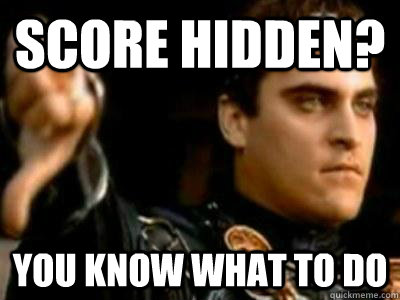 score hidden? you know what to do  Downvoting Roman