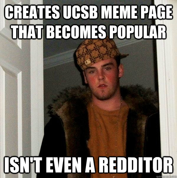 creates UCSB meme page that becomes popular isn't even a redditor  Scumbag Steve