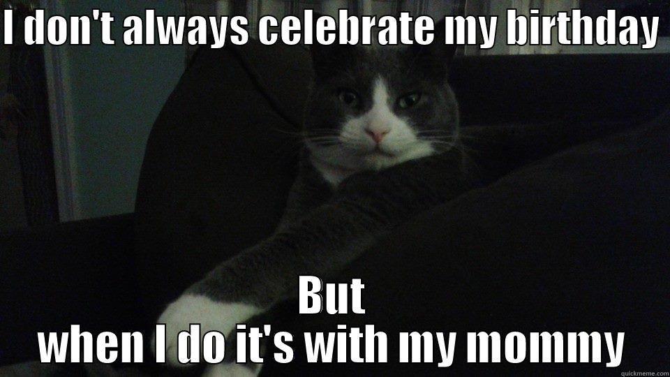 I DON'T ALWAYS CELEBRATE MY BIRTHDAY  BUT WHEN I DO IT'S WITH MY MOMMY Misc