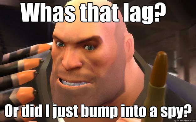 Whas that lag? Or did I just bump into a spy? - Whas that lag? Or did I just bump into a spy?  Heavy Weapons Guy
